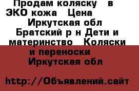 Продам коляску 2 в 1 ЭКО кожа › Цена ­ 20 000 - Иркутская обл., Братский р-н Дети и материнство » Коляски и переноски   . Иркутская обл.